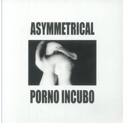 Asymmetrical – Porno Incubo